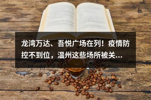 龙湾万达、吾悦广场在列！疫情防控不到位，温州这些场所被关停、整改！