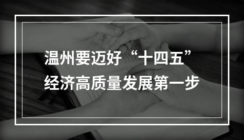 温州要迈好“十四五”经济高质量发展第一步