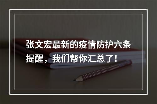 张文宏最新的疫情防护六条提醒，我们帮你汇总了！