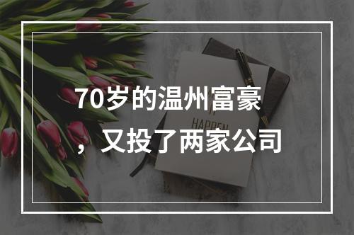 70岁的温州富豪，又投了两家公司