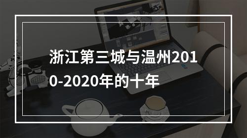 浙江第三城与温州2010-2020年的十年