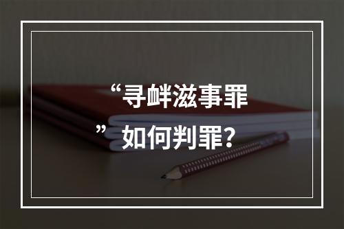 “寻衅滋事罪”如何判罪？