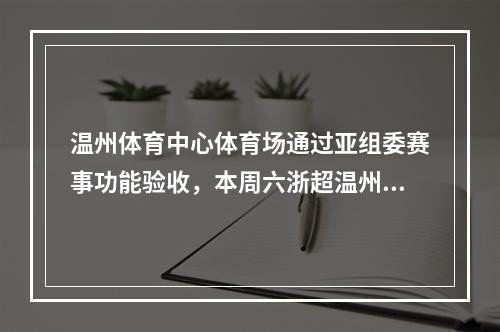 温州体育中心体育场通过亚组委赛事功能验收，本周六浙超温州队主场比赛将上演“处子秀”