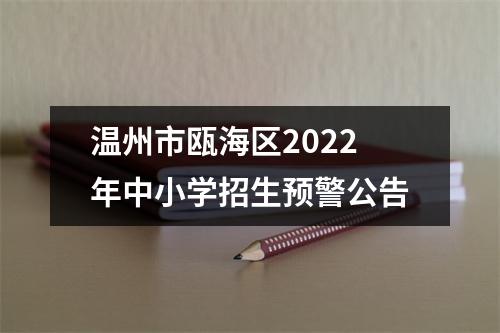 温州市瓯海区2022年中小学招生预警公告