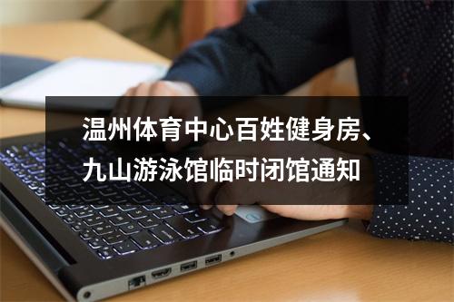 温州体育中心百姓健身房、九山游泳馆临时闭馆通知