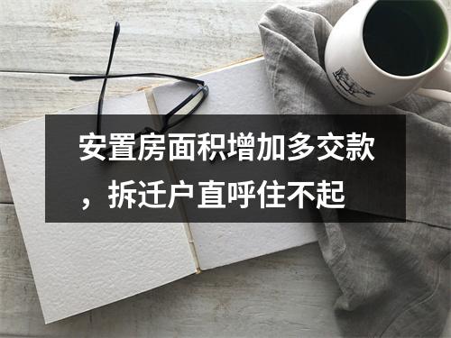 安置房面积增加多交款，拆迁户直呼住不起