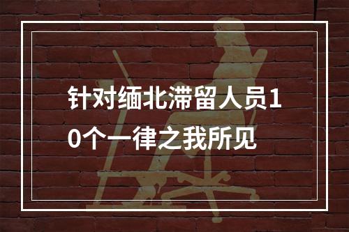 针对缅北滞留人员10个一律之我所见
