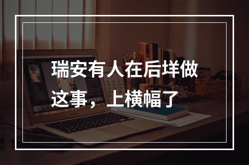 瑞安有人在后垟做这事，上横幅了