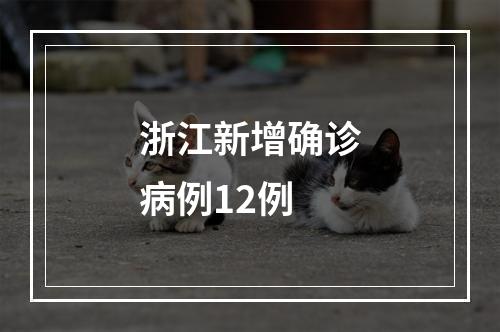 浙江新增确诊病例12例