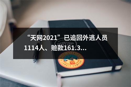 “天网2021”已追回外逃人员1114人、赃款161.39亿元