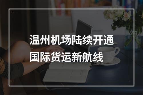 温州机场陆续开通国际货运新航线