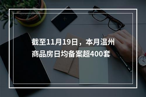 截至11月19日，本月温州商品房日均备案超400套