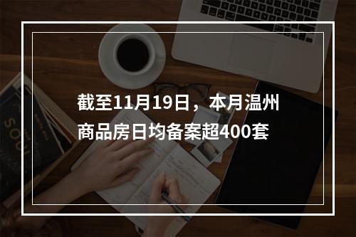截至11月19日，本月温州商品房日均备案超400套