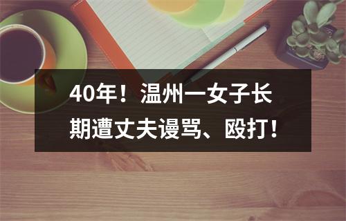 40年！温州一女子长期遭丈夫谩骂、殴打！