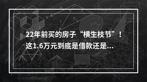 22年前买的房子“横生枝节”！这1.6万元到底是借款还是购房款？