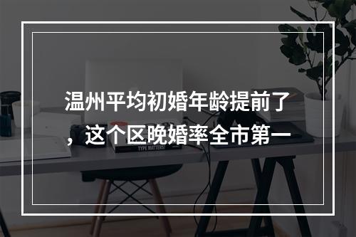 温州平均初婚年龄提前了，这个区晚婚率全市第一