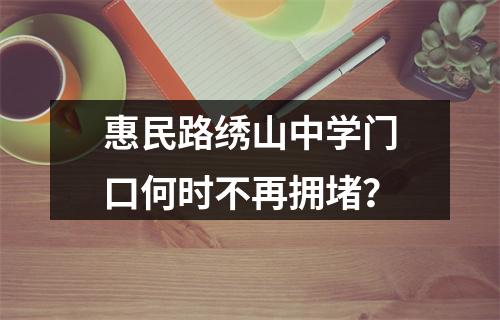 惠民路绣山中学门口何时不再拥堵？