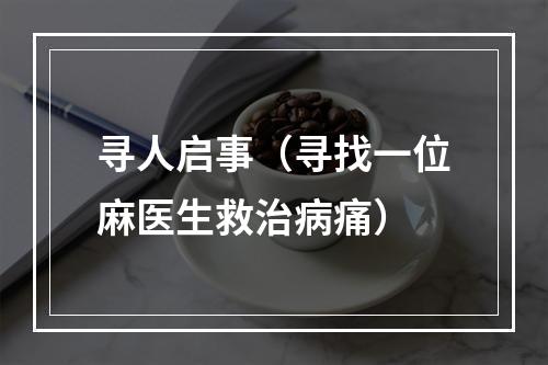 寻人启事（寻找一位麻医生救治病痛）