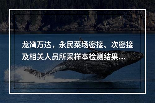 龙湾万达，永民菜场密接、次密接及相关人员所采样本检测结果均为阴性