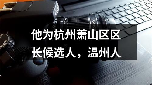 他为杭州萧山区区长候选人，温州人