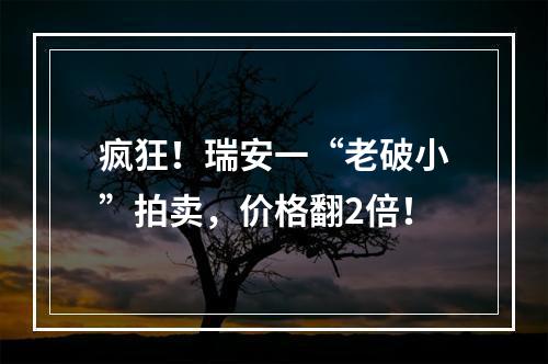 疯狂！瑞安一“老破小”拍卖，价格翻2倍！