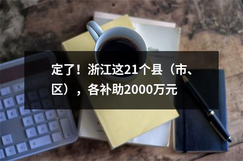 定了！浙江这21个县（市、区），各补助2000万元
