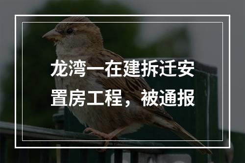 龙湾一在建拆迁安置房工程，被通报