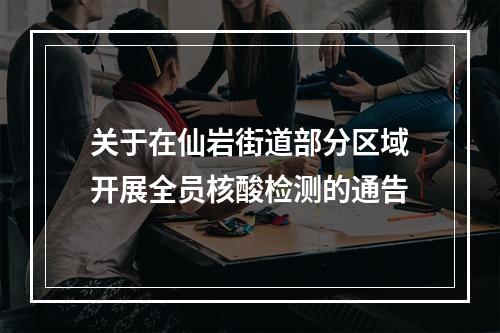 关于在仙岩街道部分区域开展全员核酸检测的通告