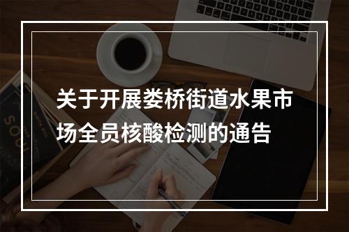 关于开展娄桥街道水果市场全员核酸检测的通告