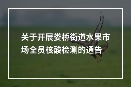 关于开展娄桥街道水果市场全员核酸检测的通告