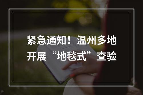 紧急通知！温州多地开展“地毯式”查验