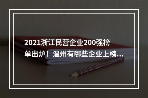 2021浙江民营企业200强榜单出炉！温州有哪些企业上榜？