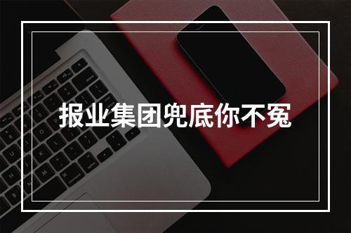 报业集团兜底你不冤