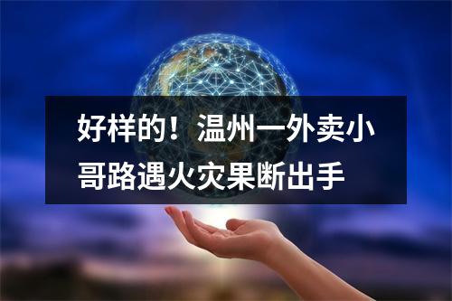 好样的！温州一外卖小哥路遇火灾果断出手