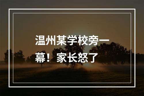 温州某学校旁一幕！家长怒了