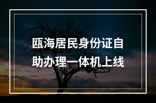 瓯海居民身份证自助办理一体机上线