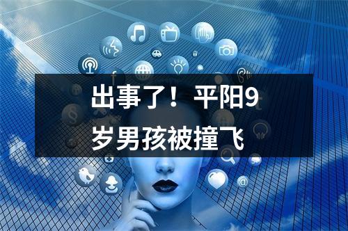 出事了！平阳9岁男孩被撞飞