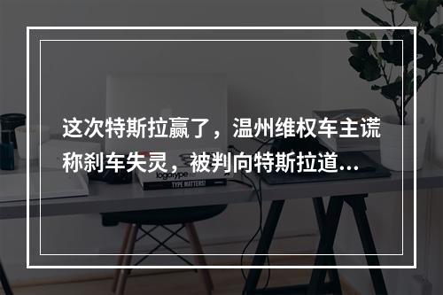 这次特斯拉赢了，温州维权车主谎称刹车失灵，被判向特斯拉道歉并赔偿5万元| ...