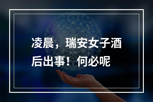 凌晨，瑞安女子酒后出事！何必呢