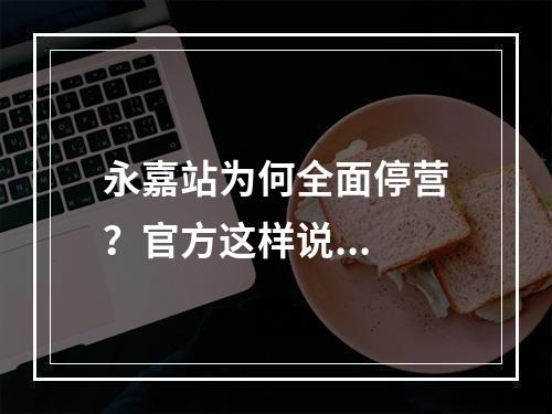 永嘉站为何全面停营？官方这样说...