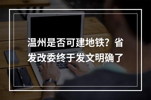 温州是否可建地铁？省发改委终于发文明确了