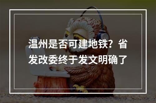 温州是否可建地铁？省发改委终于发文明确了