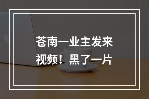 苍南一业主发来视频！黑了一片
