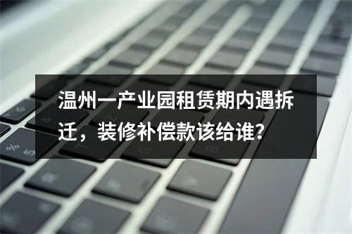 温州一产业园租赁期内遇拆迁，装修补偿款该给谁？
