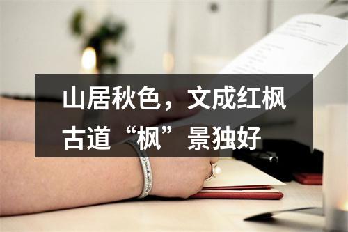山居秋色，文成红枫古道“枫”景独好
