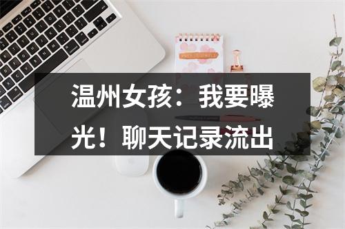 温州女孩：我要曝光！聊天记录流出