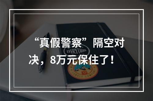“真假警察”隔空对决，8万元保住了！