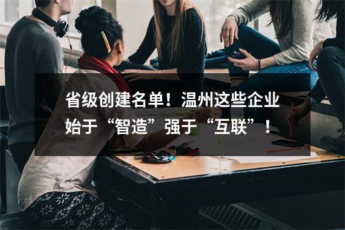 省级创建名单！温州这些企业始于“智造”强于“互联”！
