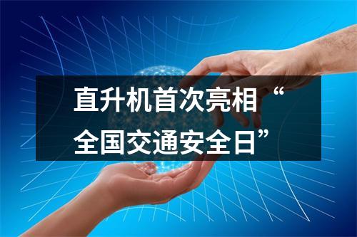 直升机首次亮相“全国交通安全日”