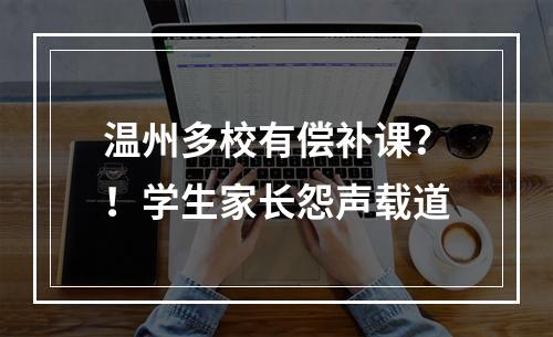 温州多校有偿补课？！学生家长怨声载道